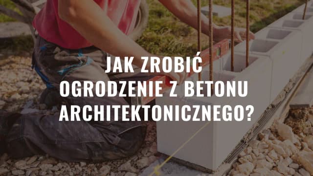 Jak zrobić ogrodzenie z betonu architektonicznego bez błędów i kosztów